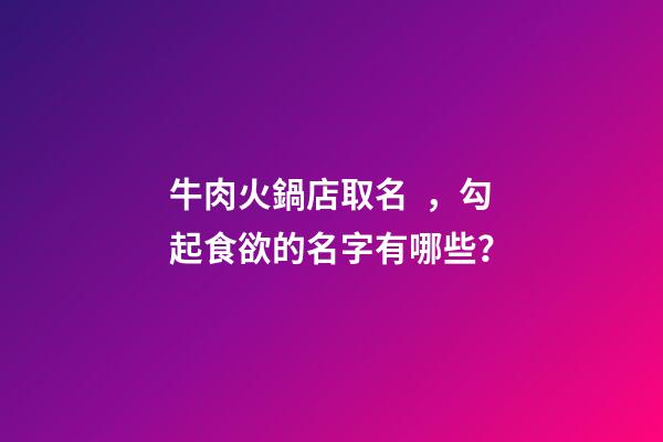 牛肉火鍋店取名，勾起食欲的名字有哪些？